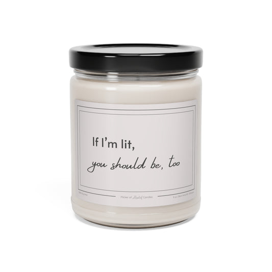 If I'm Lit, You Should Be, Too Scented Soy Candle, 9oz