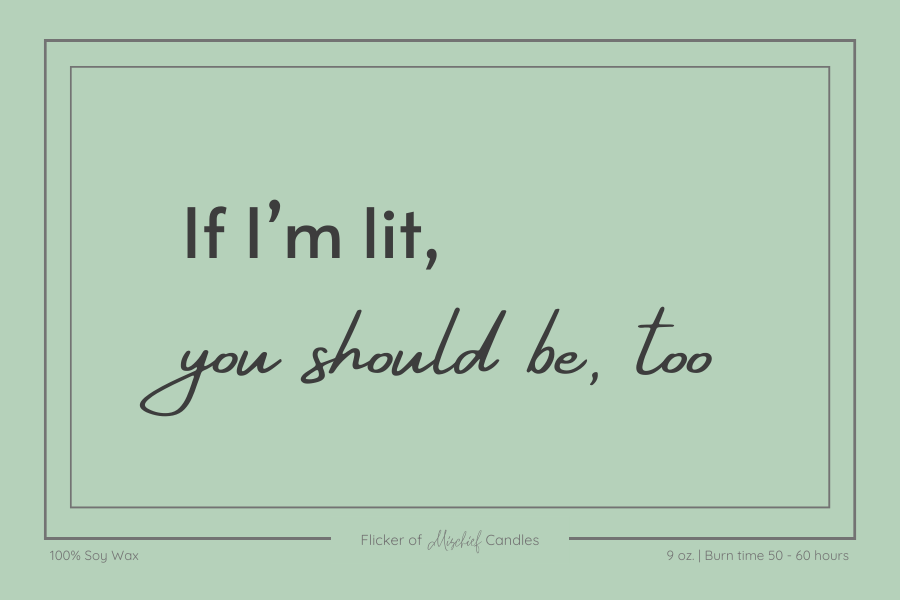 If I'm Lit, You Should Be, Too Scented Soy Candle, 9oz